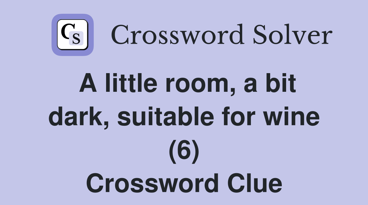 A little room, a bit dark, suitable for wine (6) Crossword Clue Answers Crossword Solver